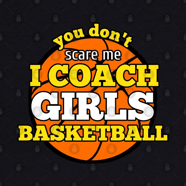 You Don't Scare Me I Coach Girls Basketball by MaystarUniverse